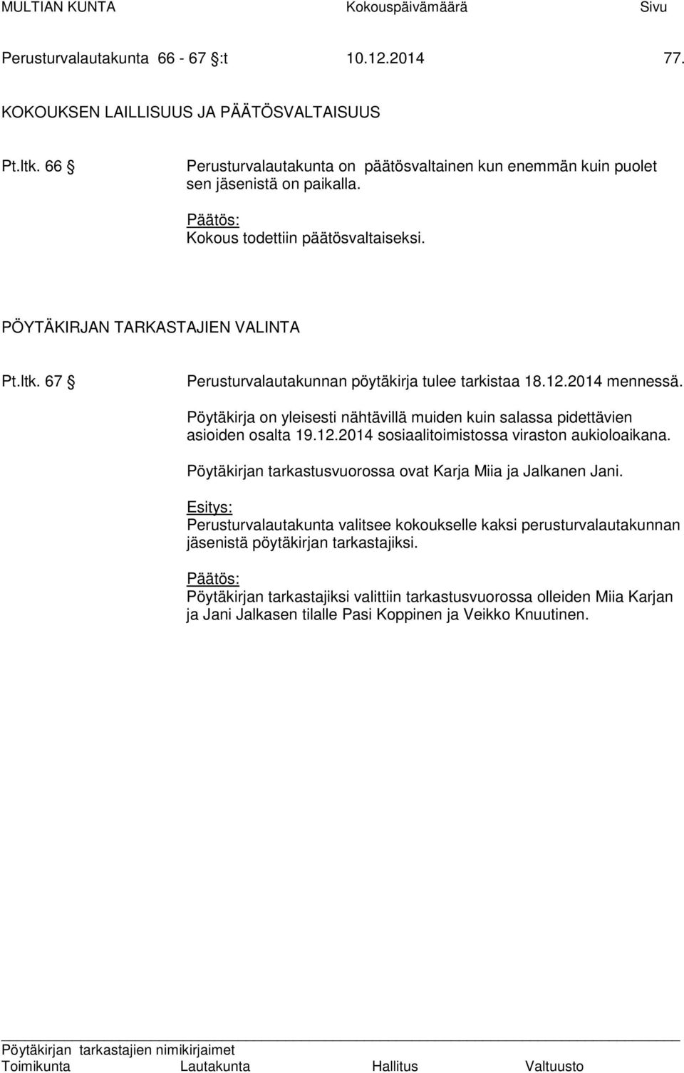 67 Perusturvalautakunnan pöytäkirja tulee tarkistaa 18.12.2014 mennessä. Pöytäkirja on yleisesti nähtävillä muiden kuin salassa pidettävien asioiden osalta 19.12.2014 sosiaalitoimistossa viraston aukioloaikana.