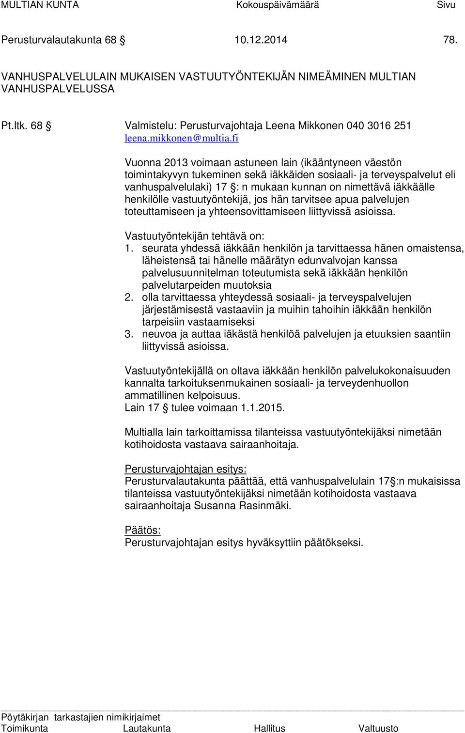 fi Vuonna 2013 voimaan astuneen lain (ikääntyneen väestön toimintakyvyn tukeminen sekä iäkkäiden sosiaali- ja terveyspalvelut eli vanhuspalvelulaki) 17 : n mukaan kunnan on nimettävä iäkkäälle