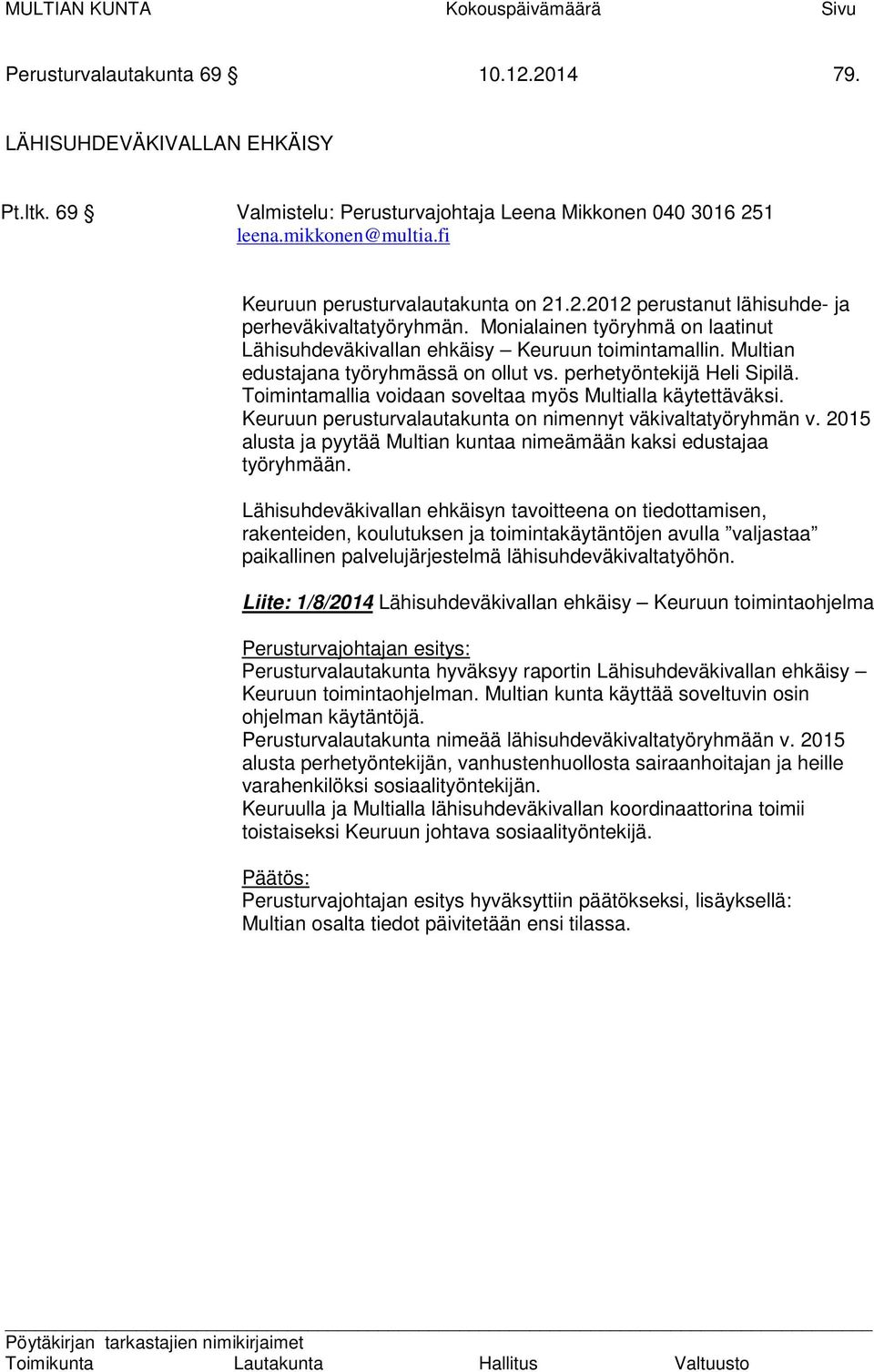 Multian edustajana työryhmässä on ollut vs. perhetyöntekijä Heli Sipilä. Toimintamallia voidaan soveltaa myös Multialla käytettäväksi. Keuruun perusturvalautakunta on nimennyt väkivaltatyöryhmän v.