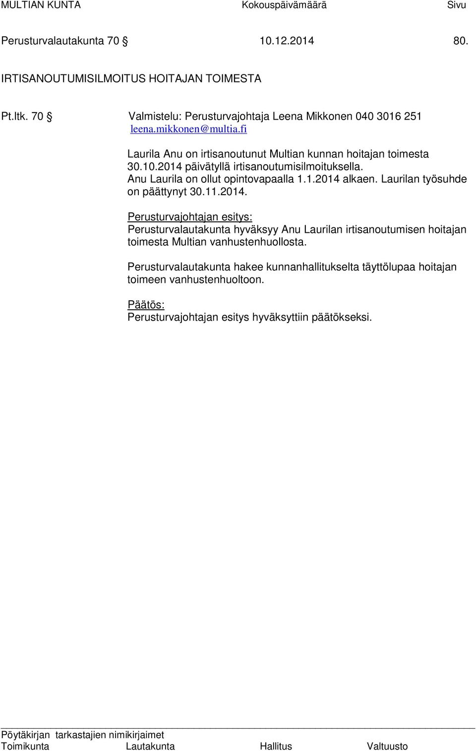 Laurilan työsuhde on päättynyt 30.11.2014. Perusturvajohtajan esitys: Perusturvalautakunta hyväksyy Anu Laurilan irtisanoutumisen hoitajan toimesta Multian vanhustenhuollosta.