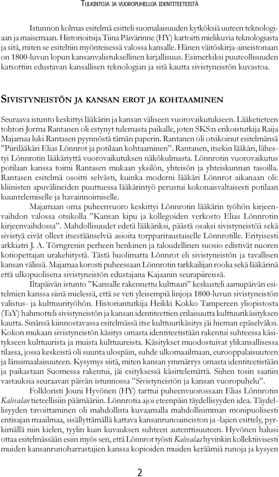 Hänen väitöskirja-aineistonaan on 1800-luvun lopun kansanvalistuksellinen kirjallisuus. Esimerkiksi puuteollisuuden katsottiin edustavan kansallisen teknologian ja sitä kautta sivistyneistön kuvastoa.