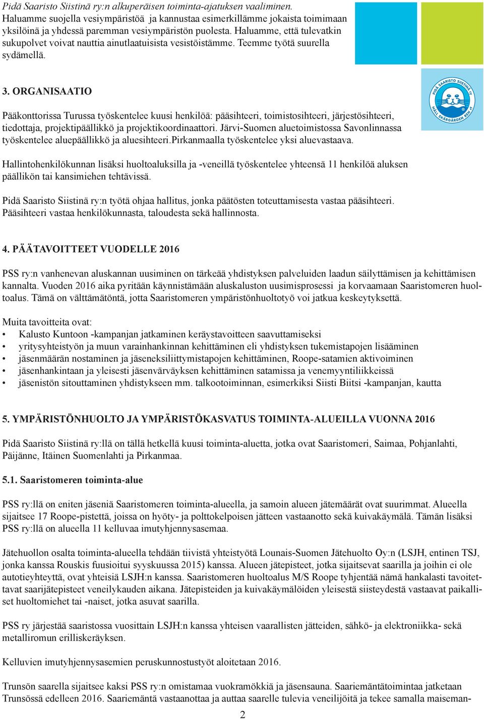 Haluamme, että tulevatkin sukupolvet voivat nauttia ainutlaatuisista vesistöistämme. Teemme työtä suurella sydämellä. 3.