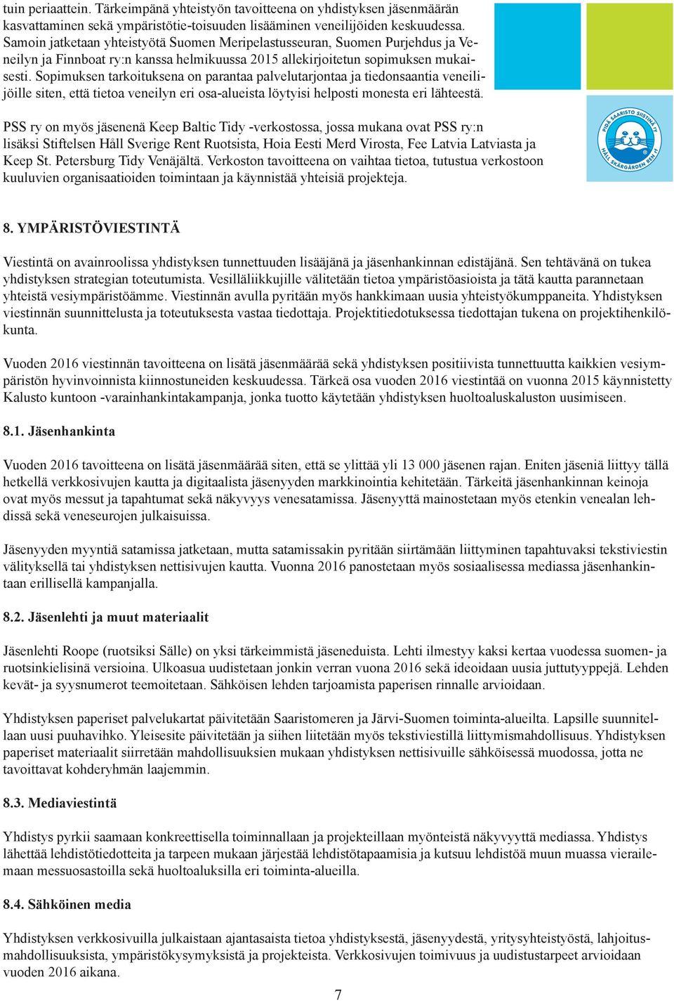 Sopimuksen tarkoituksena on parantaa palvelutarjontaa ja tiedonsaantia veneilijöille siten, että tietoa veneilyn eri osa-alueista löytyisi helposti monesta eri lähteestä.