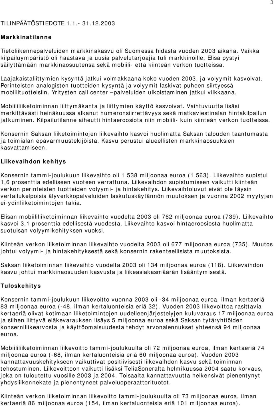 Laajakaistaliittymien kysyntä jatkui voimakkaana koko vuoden 2003, ja volyymit kasvoivat. Perinteisten analogisten tuotteiden kysyntä ja volyymit laskivat puheen siirtyessä mobiilituotteisiin.