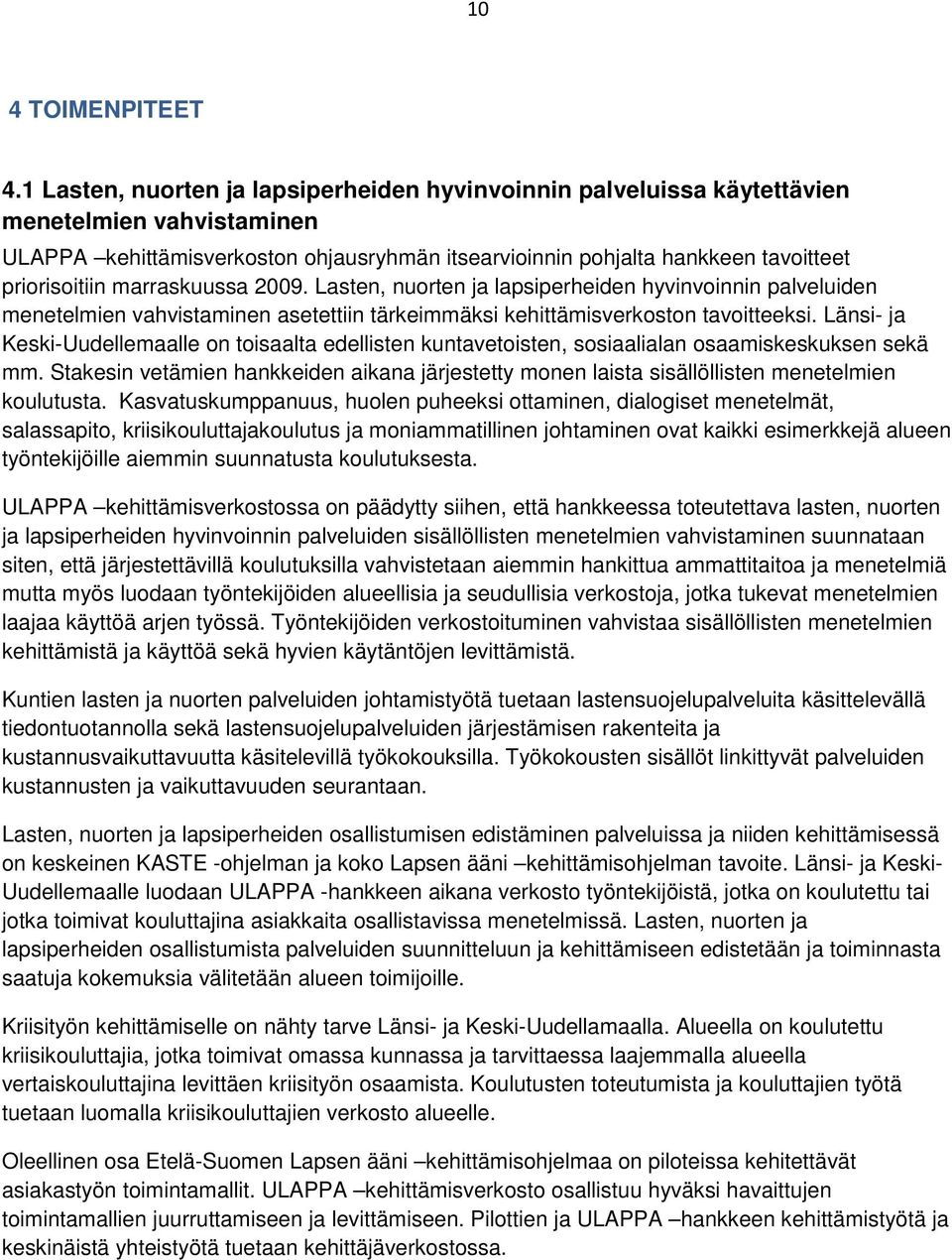 marraskuussa 2009. Lasten, nuorten ja lapsiperheiden hyvinvoinnin palveluiden menetelmien vahvistaminen asetettiin tärkeimmäksi kehittämisverkoston tavoitteeksi.