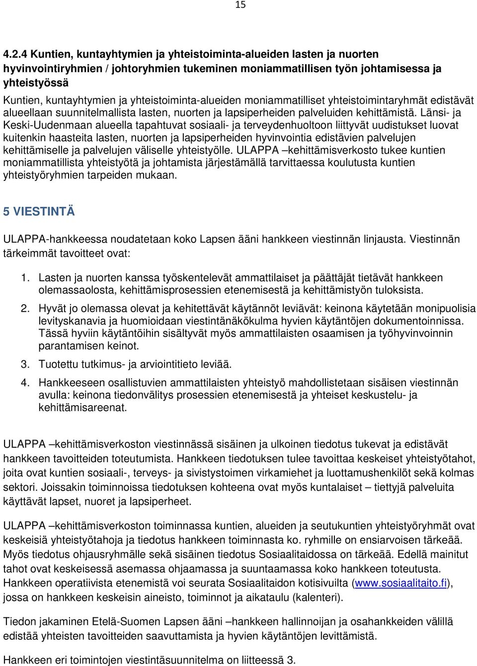 Länsi- ja Keski-Uudenmaan alueella tapahtuvat sosiaali- ja terveydenhuoltoon liittyvät uudistukset luovat kuitenkin haasteita lasten, nuorten ja lapsiperheiden hyvinvointia edistävien palvelujen