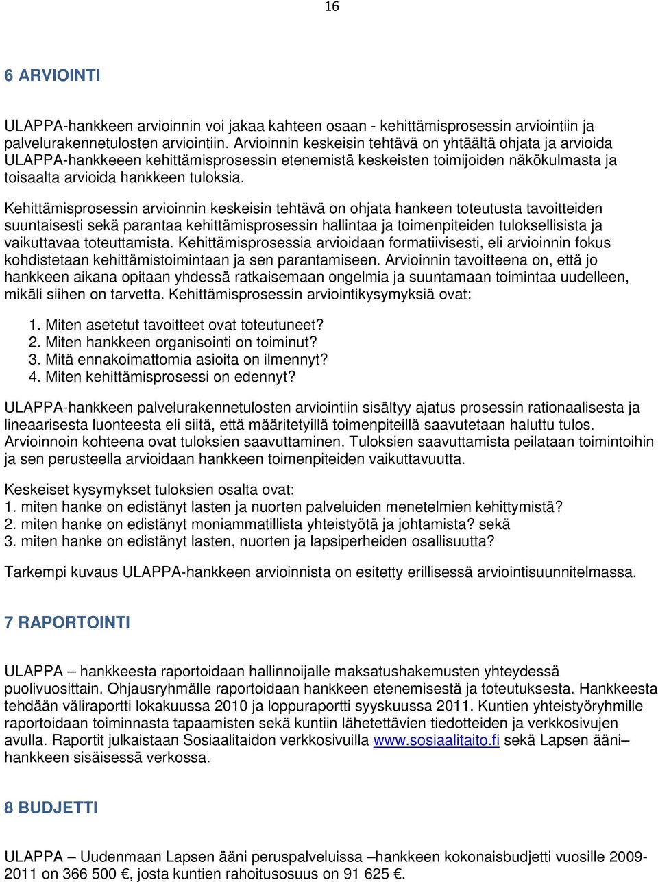 Kehittämisprosessin arvioinnin keskeisin tehtävä on ohjata hankeen toteutusta tavoitteiden suuntaisesti sekä parantaa kehittämisprosessin hallintaa ja toimenpiteiden tuloksellisista ja vaikuttavaa