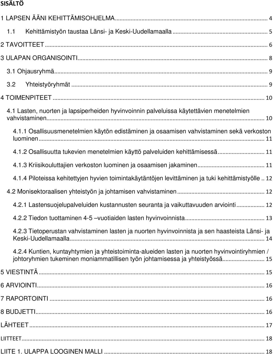 1.2 Osallisuutta tukevien menetelmien käyttö palveluiden kehittämisessä 4.1.3 Kriisikouluttajien verkoston luominen ja osaamisen jakaminen 4.1.4 Piloteissa kehitettyjen hyvien toimintakäytäntöjen levittäminen ja tuki kehittämistyölle 4.