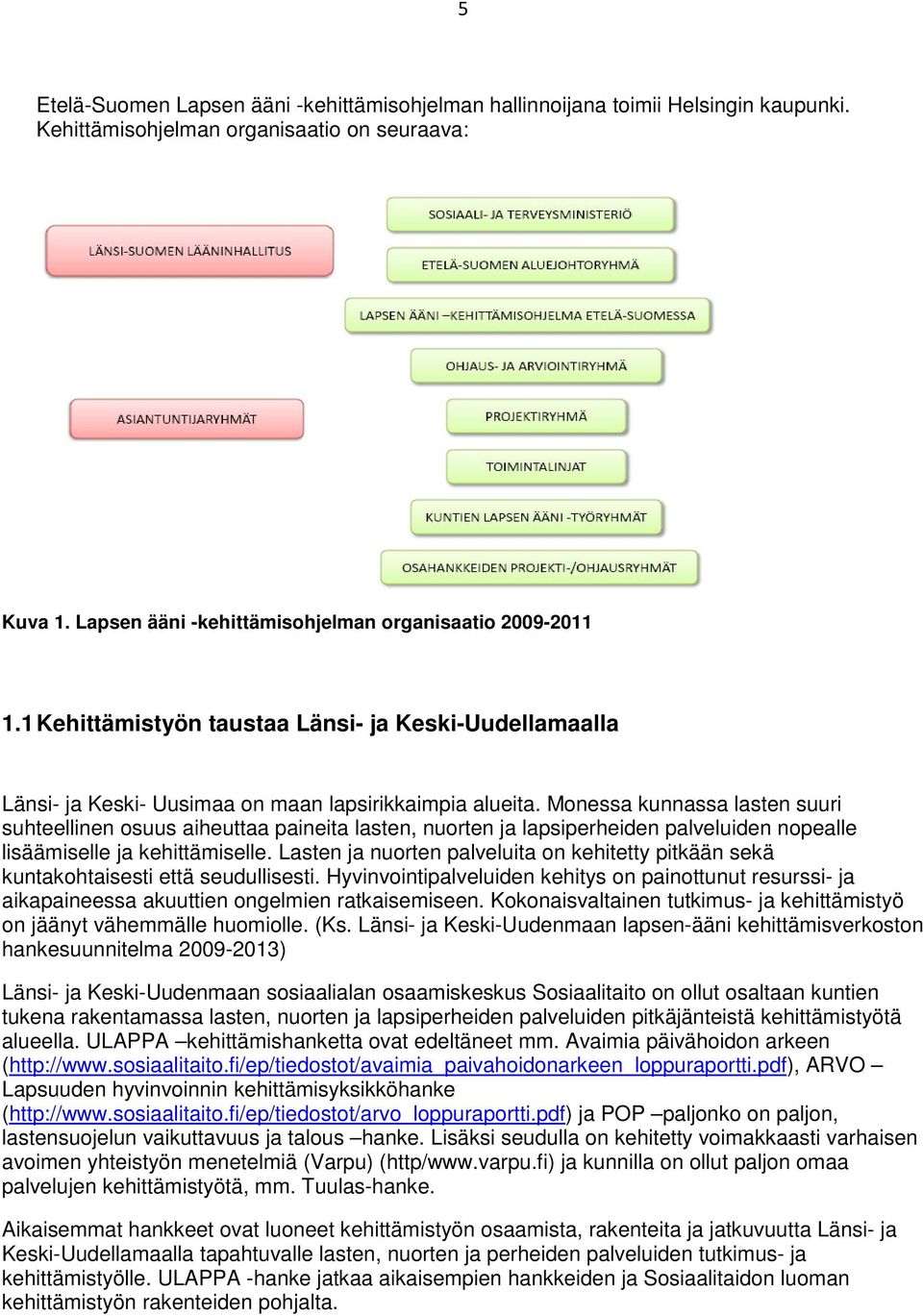 Monessa kunnassa lasten suuri suhteellinen osuus aiheuttaa paineita lasten, nuorten ja lapsiperheiden palveluiden nopealle lisäämiselle ja kehittämiselle.