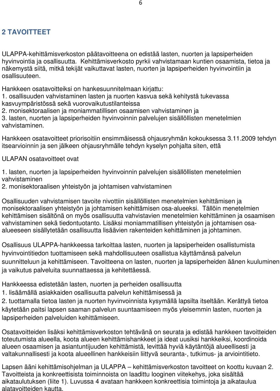 Hankkeen osatavoitteiksi on hankesuunnitelmaan kirjattu: 1. osallisuuden vahvistaminen lasten ja nuorten kasvua sekä kehitystä tukevassa kasvuympäristössä sekä vuorovaikutustilanteissa 2.