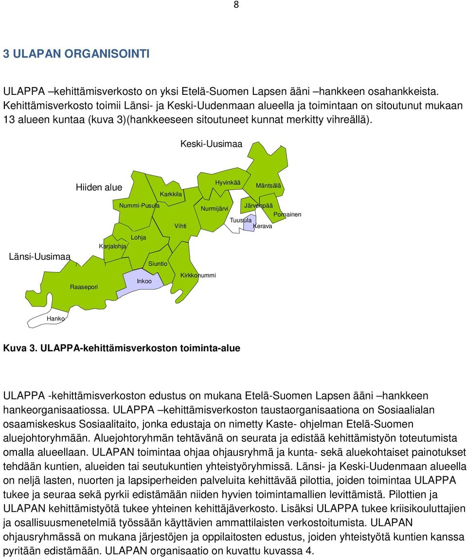 Keski-Uusimaa Länsi-Uusimaa Hiiden alue Hyvinkää Mäntsälä Karkkila Nummi-Pusula Nurmijärvi Järvenpää Pornainen Tuusula Vihti Kerava Lohja Karjalohja Siuntio Kirkkonummi Inkoo Raasepori Hanko Kuva 3.