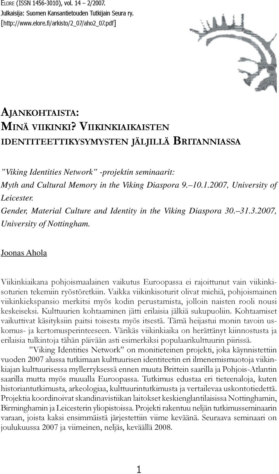 Gender, Material Culture and Identity in the Viking Diaspora 30. 31.3.2007, University of Nottingham.