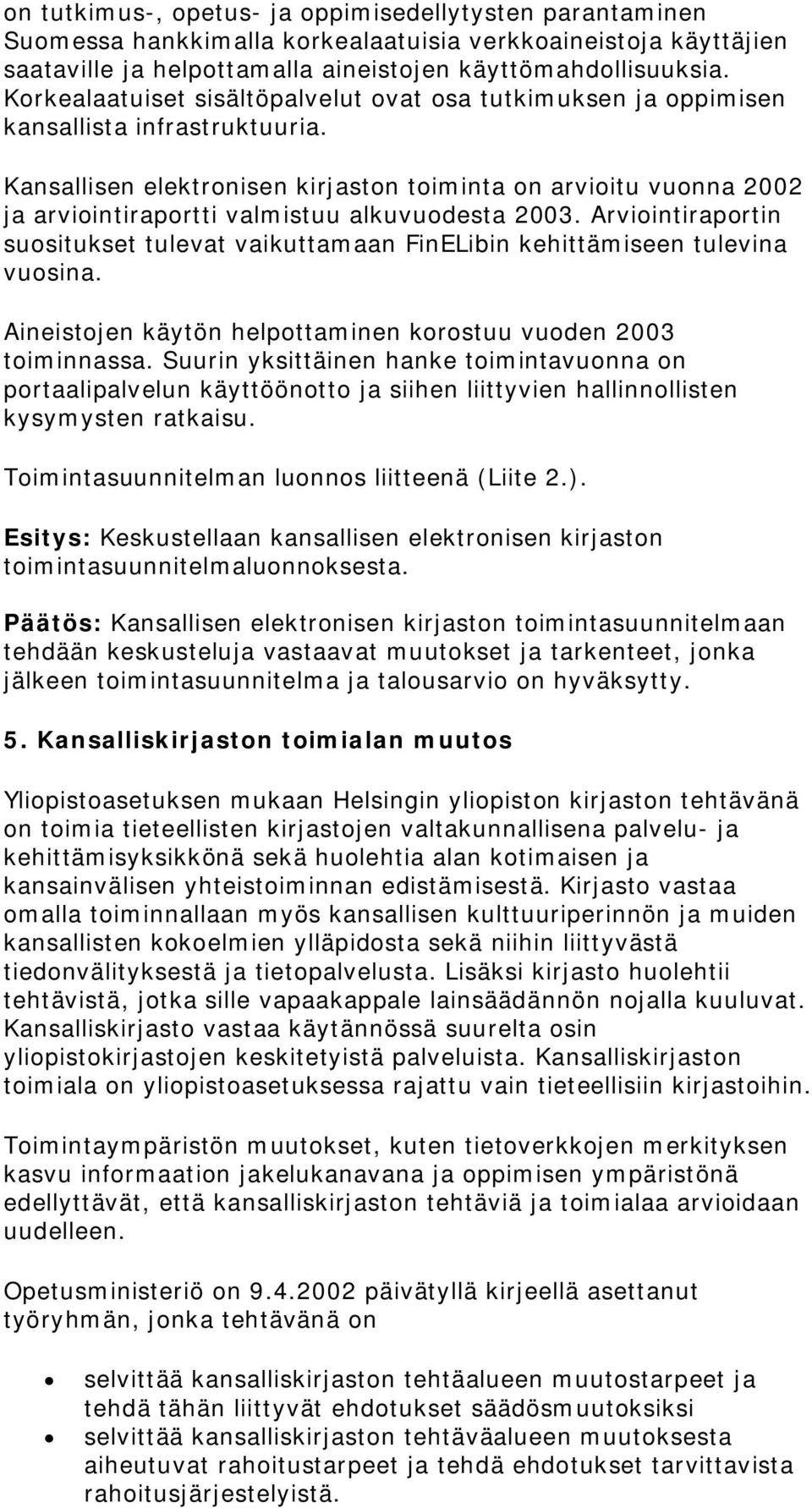 Kansallisen elektronisen kirjaston toiminta on arvioitu vuonna 2002 ja arviointiraportti valmistuu alkuvuodesta 2003.