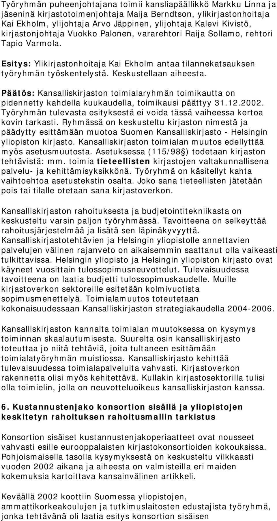 Päätös: Kansalliskirjaston toimialaryhmän toimikautta on pidennetty kahdella kuukaudella, toimikausi päättyy 31.12.2002. Työryhmän tulevasta esityksestä ei voida tässä vaiheessa kertoa kovin tarkasti.