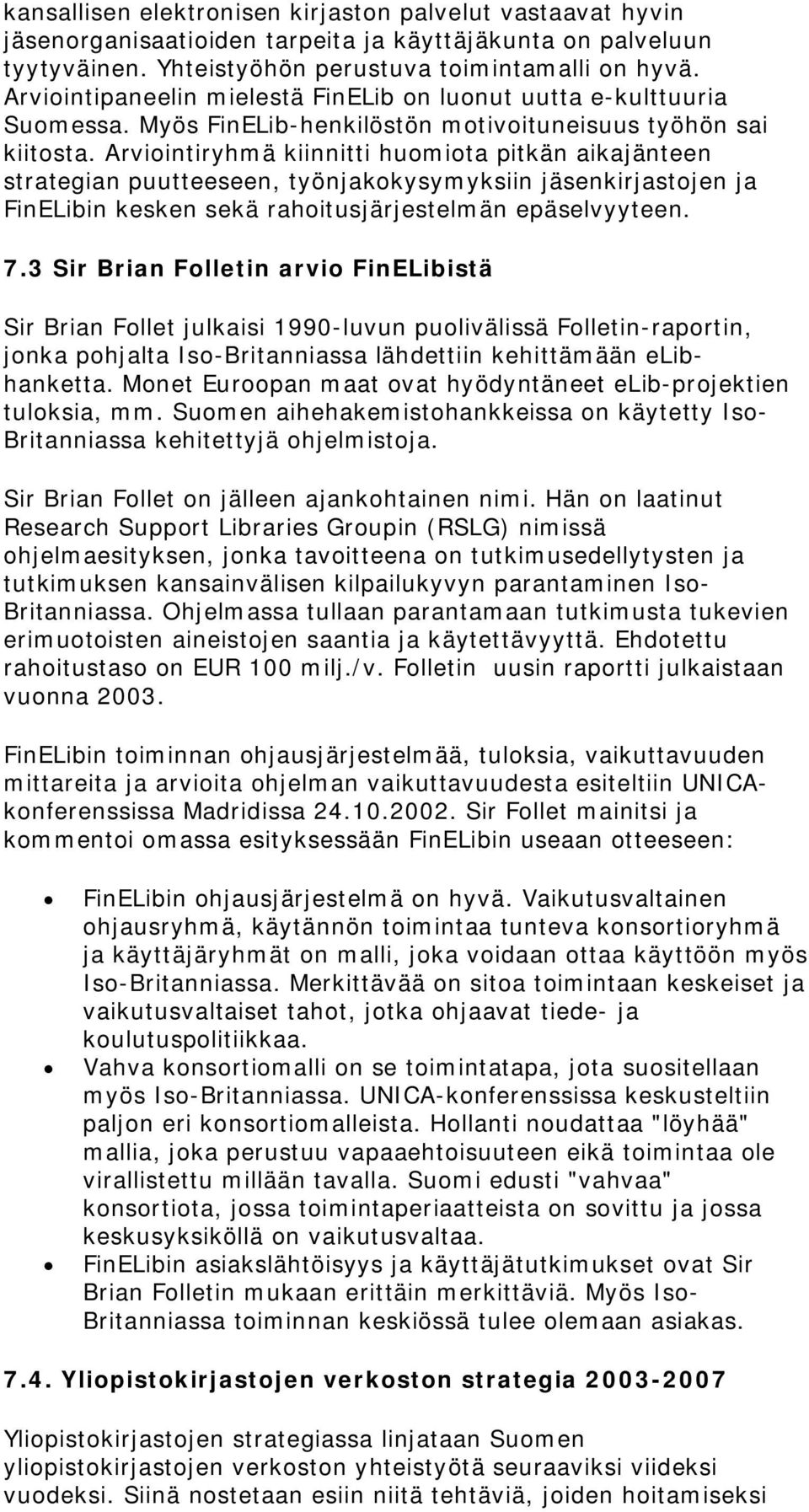 Arviointiryhmä kiinnitti huomiota pitkän aikajänteen strategian puutteeseen, työnjakokysymyksiin jäsenkirjastojen ja FinELibin kesken sekä rahoitusjärjestelmän epäselvyyteen. 7.