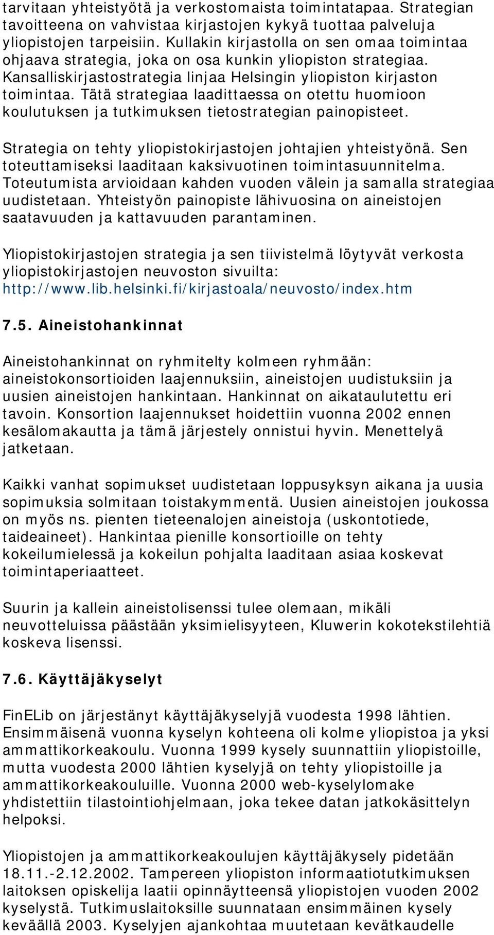 Tätä strategiaa laadittaessa on otettu huomioon koulutuksen ja tutkimuksen tietostrategian painopisteet. Strategia on tehty yliopistokirjastojen johtajien yhteistyönä.