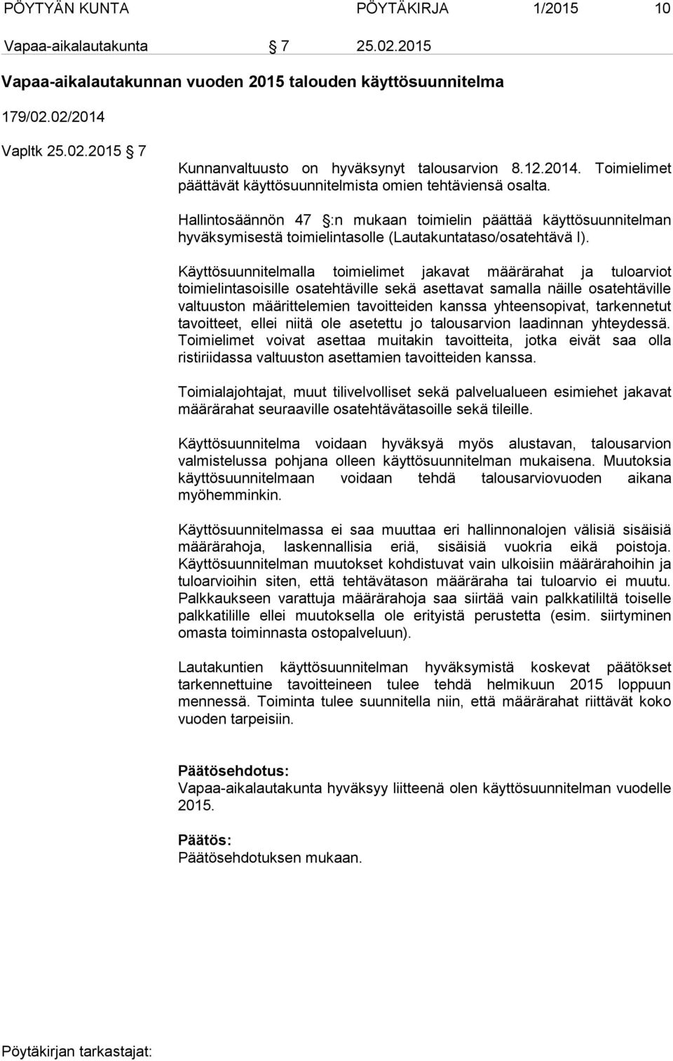 Hallintosäännön 47 :n mukaan toimielin päättää käyttösuunnitelman hyväksymisestä toimielintasolle (Lautakuntataso/osatehtävä I).