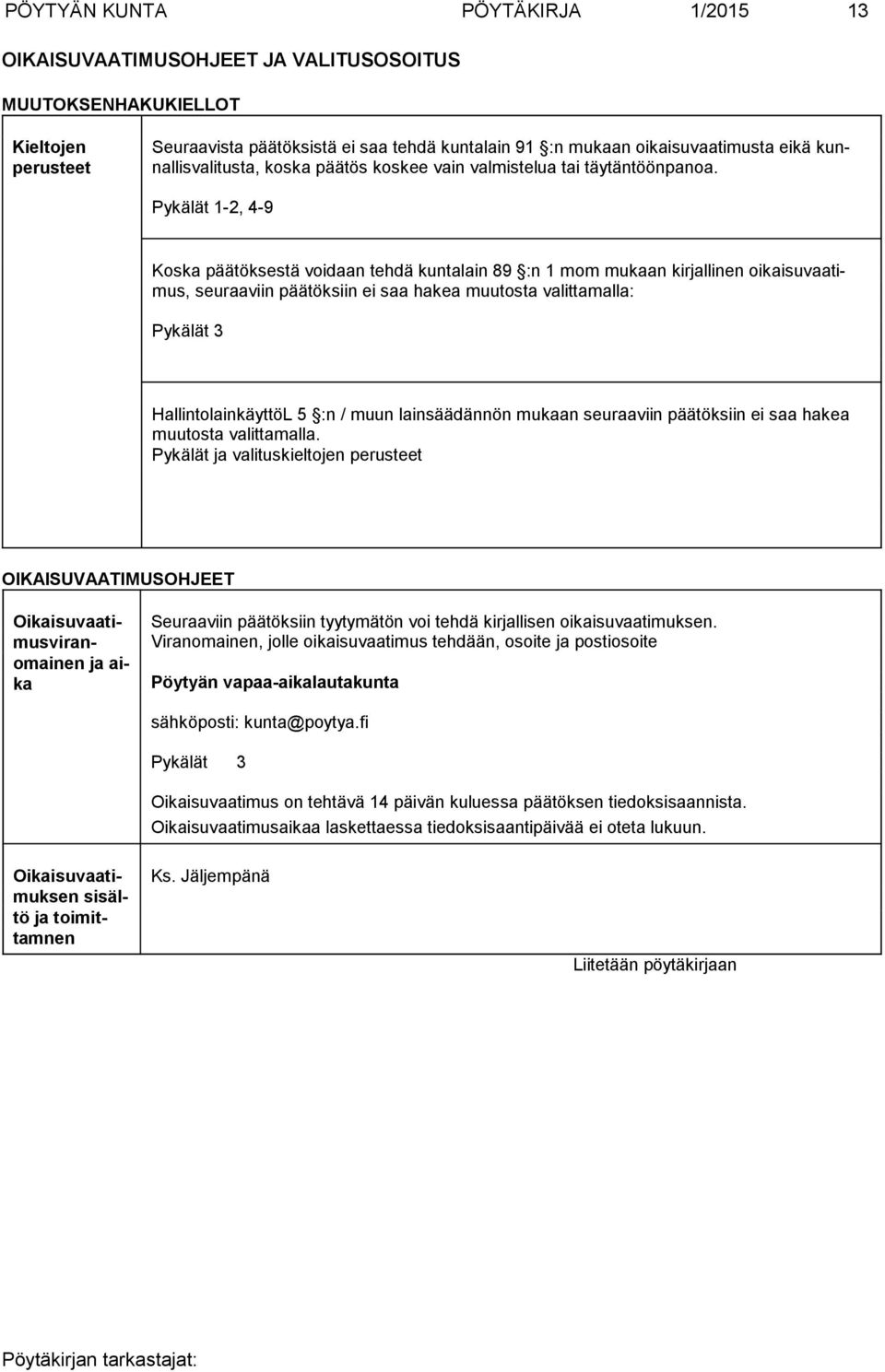 Pykälät 1-2, 4-9 Koska päätöksestä voidaan tehdä kuntalain 89 :n 1 mom mukaan kirjallinen oikaisu vaatimus, seuraa viin päätöksiin ei saa hakea muutosta valittamalla: Pykälät 3 HallintolainkäyttöL 5