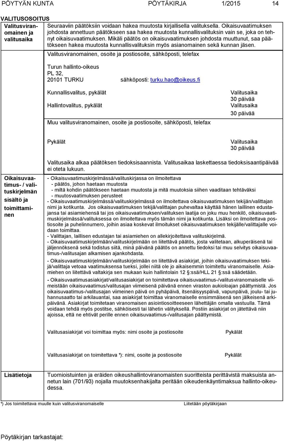 Mikäli päätös on oikaisuvaatimuksen johdosta muuttunut, saa päätökseen hakea muutosta kunnal lisvalituksin myös asianomainen sekä kunnan jäsen.