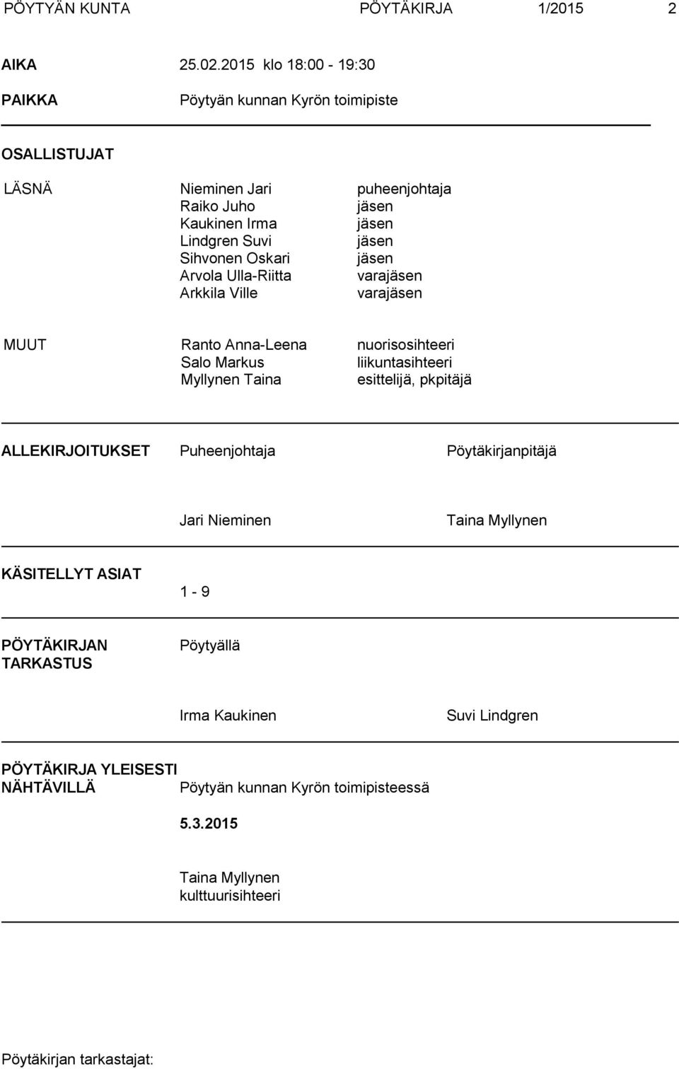 Sihvonen Oskari jäsen Arvola Ulla-Riitta varajäsen Arkkila Ville varajäsen MUUT Ranto Anna-Leena nuorisosihteeri Salo Markus liikuntasihteeri Myllynen Taina