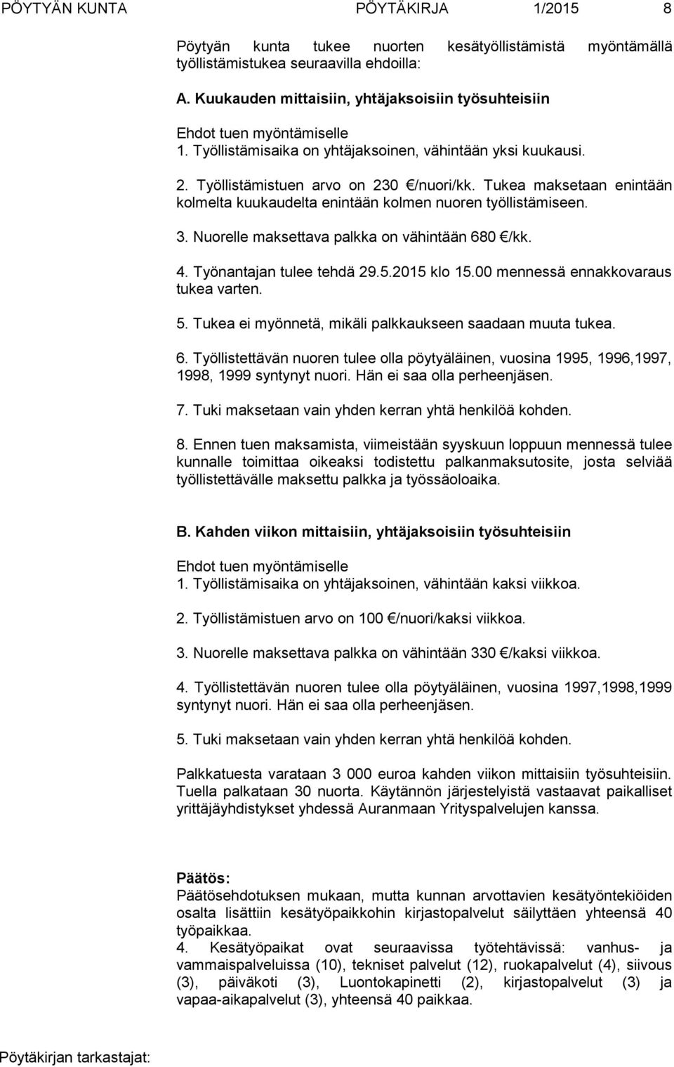 Tukea maksetaan enintään kolmelta kuukaudelta enintään kolmen nuoren työllistämiseen. 3. Nuorelle maksettava palkka on vähintään 680 /kk. 4. Työnantajan tulee tehdä 29.5.2015 klo 15.