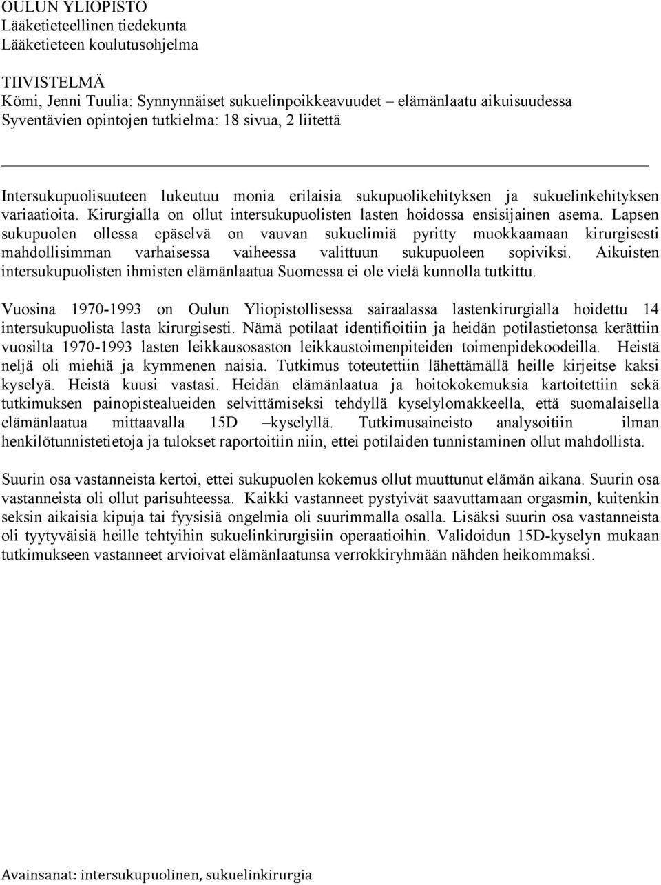 Lapsen sukupuolen ollessa epäselvä on vauvan sukuelimiä pyritty muokkaamaan kirurgisesti mahdollisimman varhaisessa vaiheessa valittuun sukupuoleen sopiviksi.