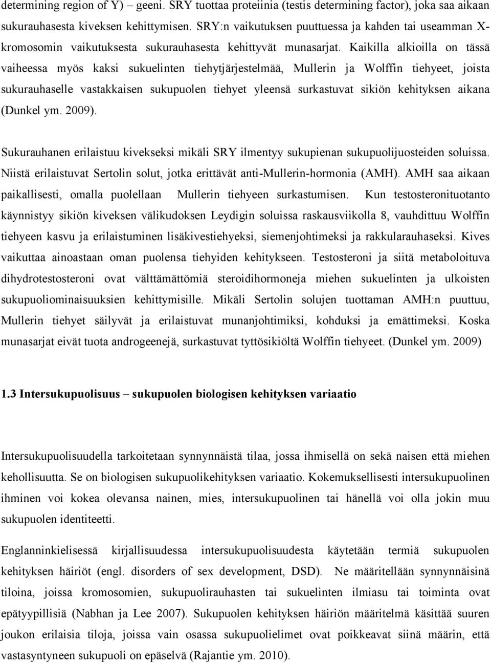 Kaikilla alkioilla on tässä vaiheessa myös kaksi sukuelinten tiehytjärjestelmää, Mullerin ja Wolffin tiehyeet, joista sukurauhaselle vastakkaisen sukupuolen tiehyet yleensä surkastuvat sikiön