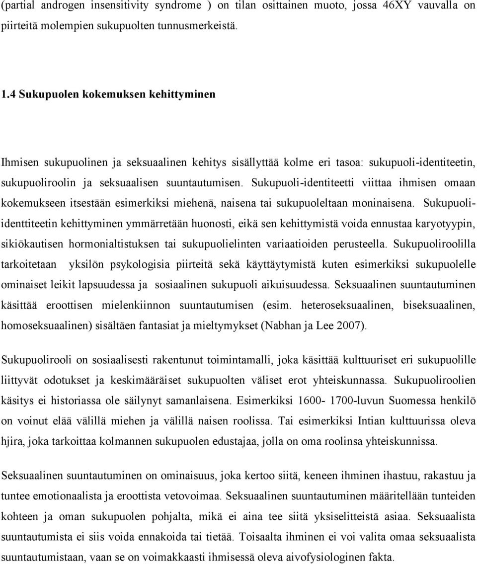 Sukupuoli-identiteetti viittaa ihmisen omaan kokemukseen itsestään esimerkiksi miehenä, naisena tai sukupuoleltaan moninaisena.