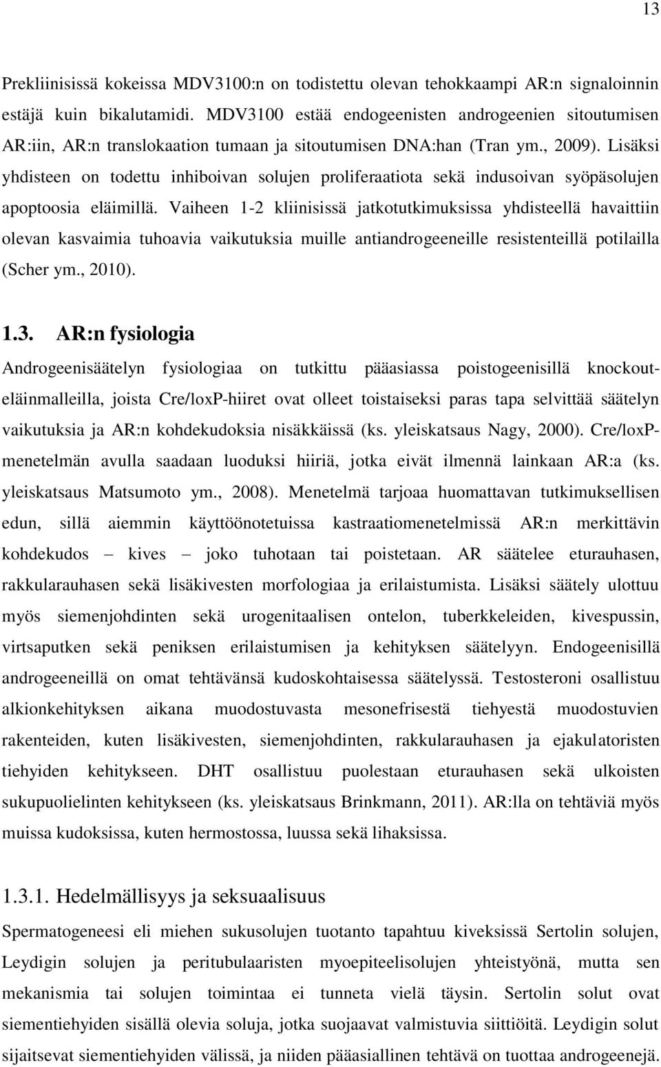 Lisäksi yhdisteen on todettu inhiboivan solujen proliferaatiota sekä indusoivan syöpäsolujen apoptoosia eläimillä.