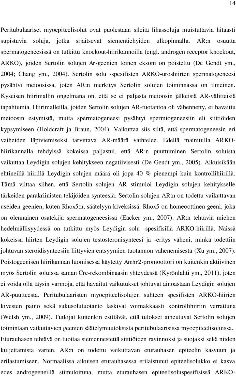 , 2004; Chang ym., 2004). Sertolin solu -spesifisten ARKO-uroshiirten spermatogeneesi pysähtyi meioosissa, joten AR:n merkitys Sertolin solujen toiminnassa on ilmeinen.