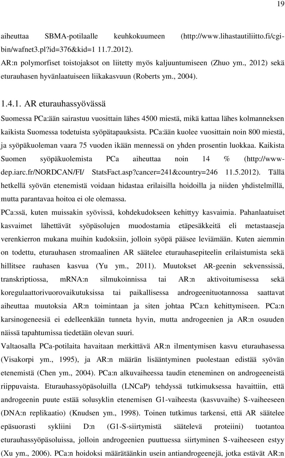 PCa:ään kuolee vuosittain noin 800 miestä, ja syöpäkuoleman vaara 75 vuoden ikään mennessä on yhden prosentin luokkaa. Kaikista Suomen syöpäkuolemista PCa aiheuttaa noin 14 % (http://wwwdep.iarc.