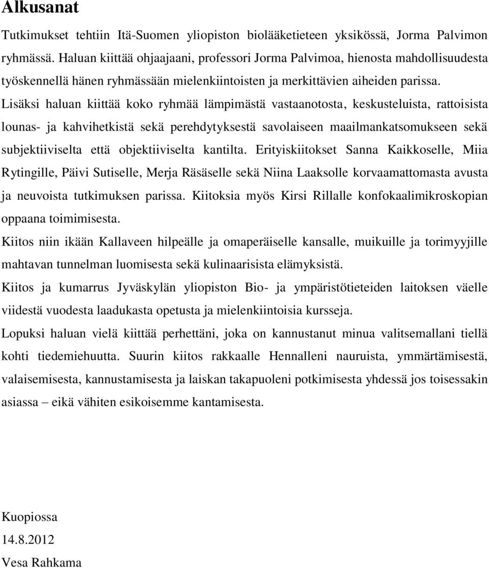 Lisäksi haluan kiittää koko ryhmää lämpimästä vastaanotosta, keskusteluista, rattoisista lounas- ja kahvihetkistä sekä perehdytyksestä savolaiseen maailmankatsomukseen sekä subjektiiviselta että