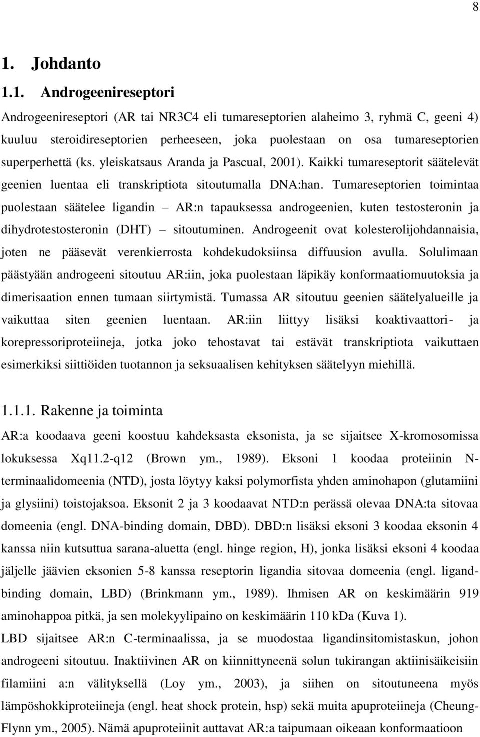 Tumareseptorien toimintaa puolestaan säätelee ligandin AR:n tapauksessa androgeenien, kuten testosteronin ja dihydrotestosteronin (DHT) sitoutuminen.