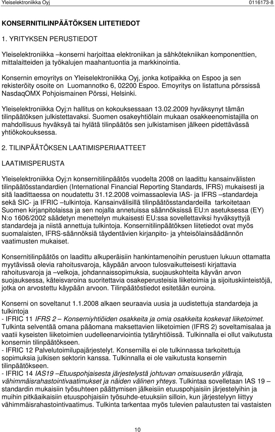 Konsernin emoyritys on Yleiselektroniikka Oyj, jonka kotipaikka on Espoo ja sen rekisteröity osoite on Luomannotko 6, 02200 Espoo.