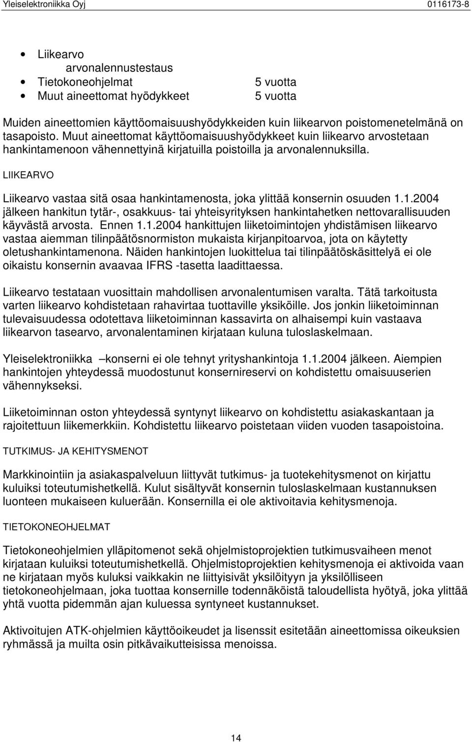 LIIKEARVO Liikearvo vastaa sitä osaa hankintamenosta, joka ylittää konsernin osuuden 1.1.2004 jälkeen hankitun tytär-, osakkuus- tai yhteisyrityksen hankintahetken nettovarallisuuden käyvästä arvosta.