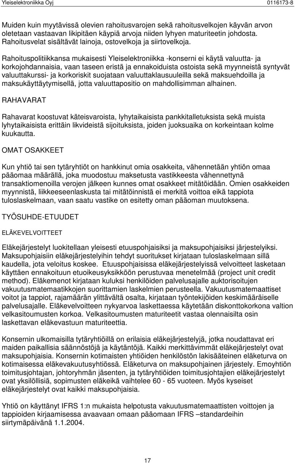 Rahoituspolitiikkansa mukaisesti Yleiselektroniikka -konserni ei käytä valuutta- ja korkojohdannaisia, vaan taseen eristä ja ennakoiduista ostoista sekä myynneistä syntyvät valuuttakurssi- ja