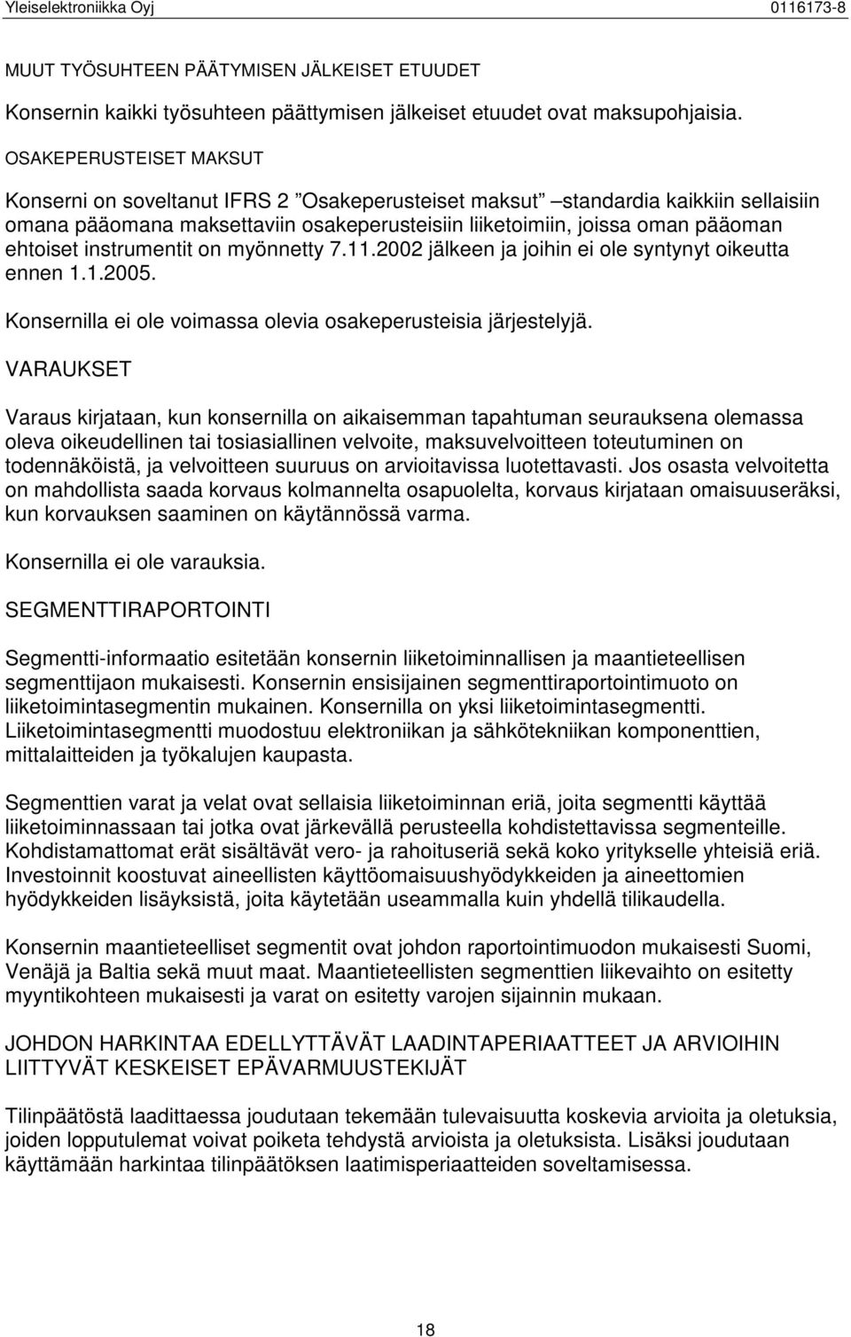 instrumentit on myönnetty 7.11.2002 jälkeen ja joihin ei ole syntynyt oikeutta ennen 1.1.2005. Konsernilla ei ole voimassa olevia osakeperusteisia järjestelyjä.