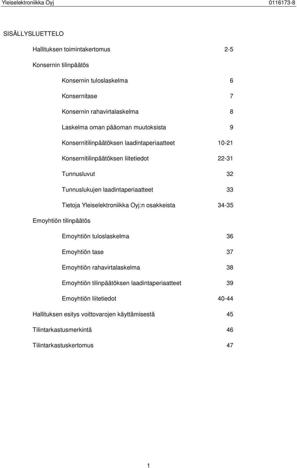 33 Tietoja Yleiselektroniikka Oyj:n osakkeista 34-35 Emoyhtiön tilinpäätös Emoyhtiön tuloslaskelma 36 Emoyhtiön tase 37 Emoyhtiön rahavirtalaskelma 38 Emoyhtiön