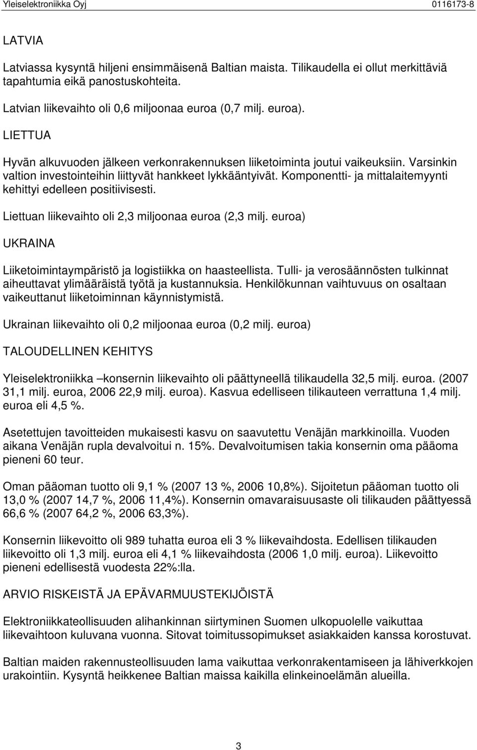 Komponentti- ja mittalaitemyynti kehittyi edelleen positiivisesti. Liettuan liikevaihto oli 2,3 miljoonaa euroa (2,3 milj. euroa) UKRAINA Liiketoimintaympäristö ja logistiikka on haasteellista.