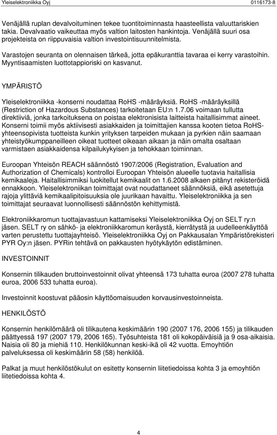 Myyntisaamisten luottotappioriski on kasvanut. YMPÄRISTÖ Yleiselektroniikka -konserni noudattaa RoHS -määräyksiä. RoHS -määräyksillä (Restriction of Hazardous Substances) tarkoitetaan EU:n 1.7.