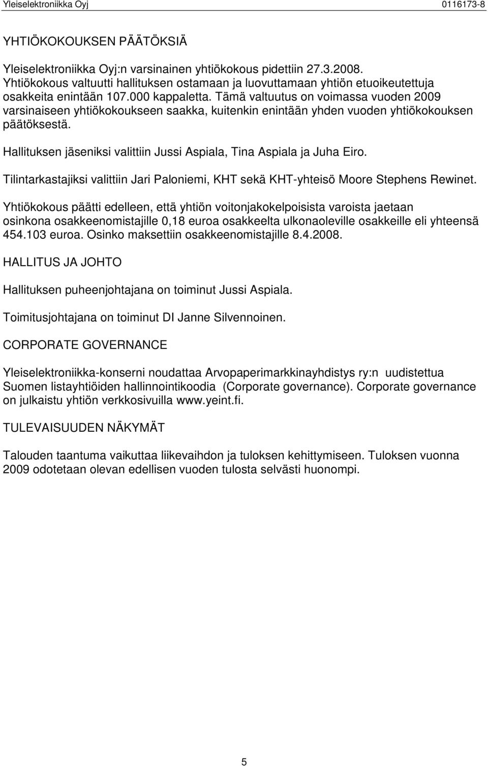 Hallituksen jäseniksi valittiin Jussi Aspiala, Tina Aspiala ja Juha Eiro. Tilintarkastajiksi valittiin Jari Paloniemi, KHT sekä KHT-yhteisö Moore Stephens Rewinet.