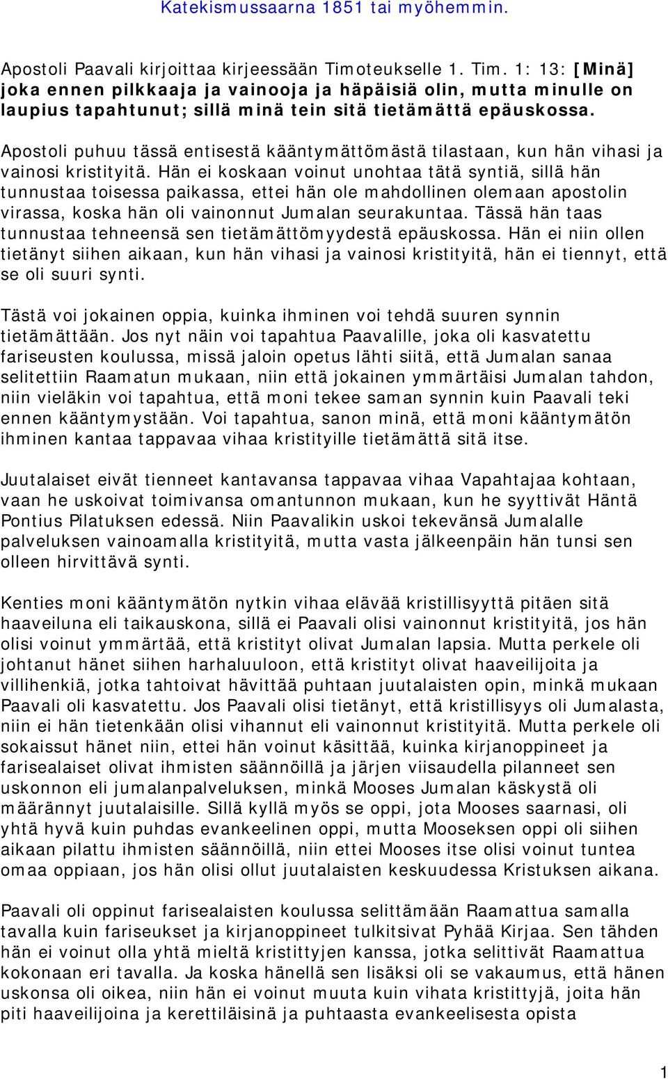 Hän ei koskaan voinut unohtaa tätä syntiä, sillä hän tunnustaa toisessa paikassa, ettei hän ole mahdollinen olemaan apostolin virassa, koska hän oli vainonnut Jumalan seurakuntaa.