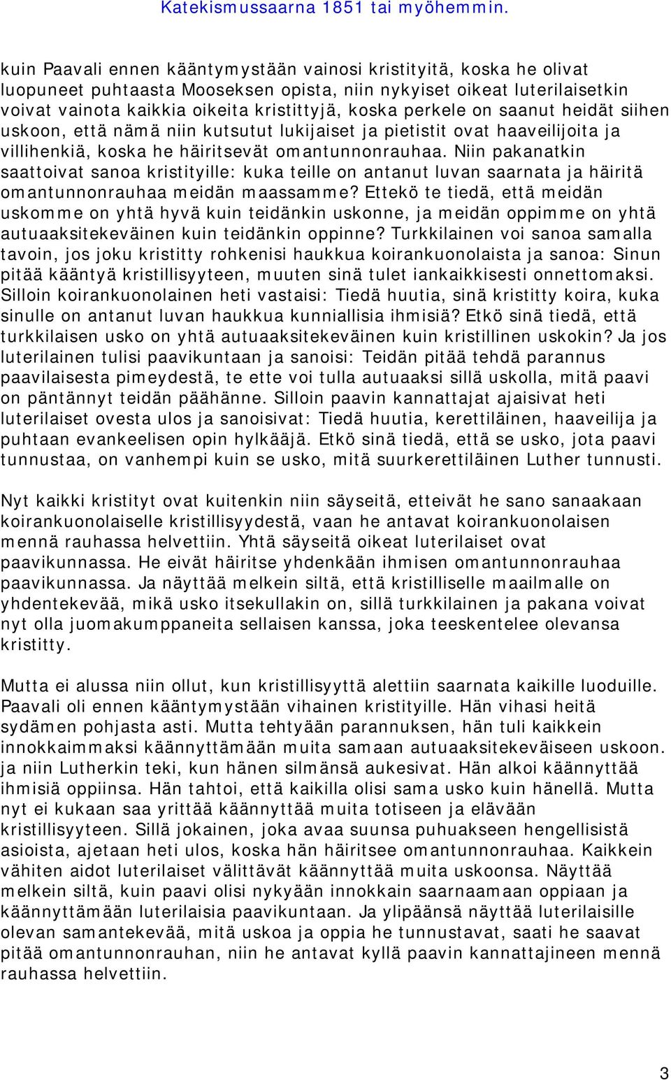 Niin pakanatkin saattoivat sanoa kristityille: kuka teille on antanut luvan saarnata ja häiritä omantunnonrauhaa meidän maassamme?