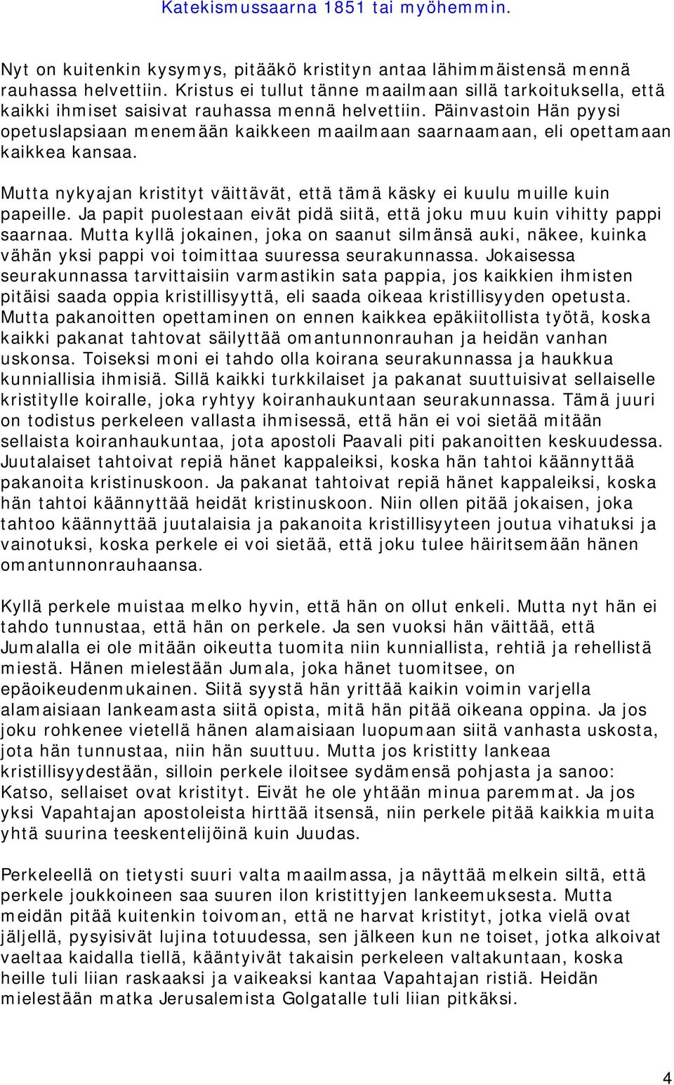 Päinvastoin Hän pyysi opetuslapsiaan menemään kaikkeen maailmaan saarnaamaan, eli opettamaan kaikkea kansaa. Mutta nykyajan kristityt väittävät, että tämä käsky ei kuulu muille kuin papeille.