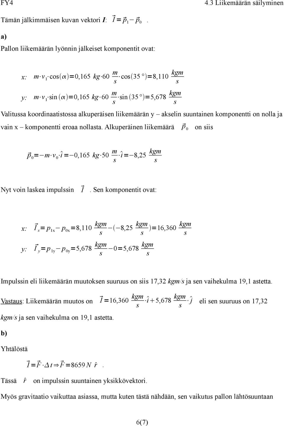 akelin uuntainen komponentti on nolla ja vain x komponentti eroaa nollata. Alkuperäinen liikemäärä p 0 on ii p 0 = m i = 0,165 kg 50 m i= 8,25 kgm Nyt voin lakea impulin I.