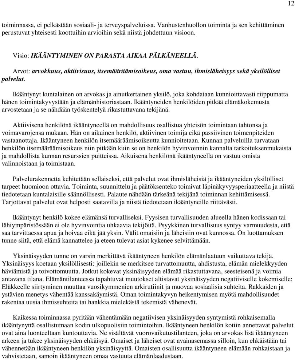 Ikääntynyt kuntalainen on arvokas ja ainutkertainen yksilö, joka kohdataan kunnioittavasti riippumatta hänen toimintakyvystään ja elämänhistoriastaan.