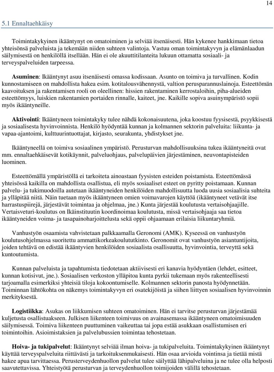 Asuminen: Ikääntynyt asuu itsenäisesti omassa kodissaan. Asunto on toimiva ja turvallinen. Kodin kunnostamiseen on mahdollista hakea esim. kotitalousvähennystä, valtion perusparannuslainoja.