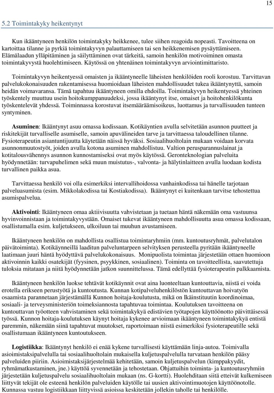 Elämälaadun ylläpitäminen ja säilyttäminen ovat tärkeitä, samoin henkilön motivoiminen omasta toimintakyvystä huolehtimiseen. Käytössä on yhtenäinen toimintakyvyn arviointimittaristo.