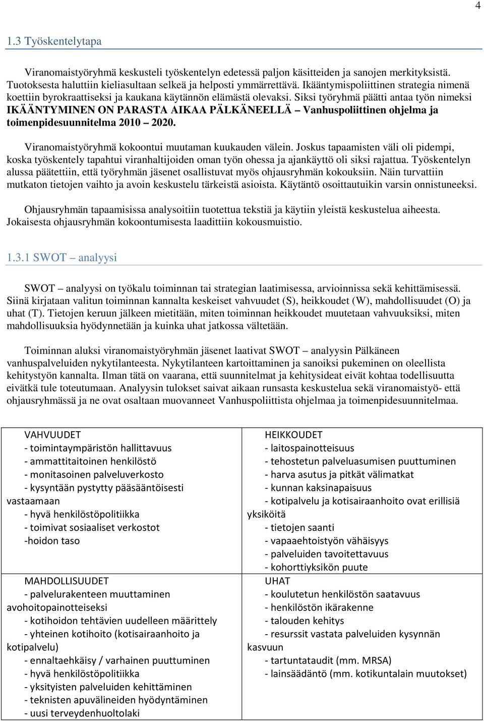 Siksi työryhmä päätti antaa työn nimeksi IKÄÄNTYMINEN ON PARASTA AIKAA PÄLKÄNEELLÄ Vanhuspoliittinen ohjelma ja toimenpidesuunnitelma 2010 2020. Viranomaistyöryhmä kokoontui muutaman kuukauden välein.