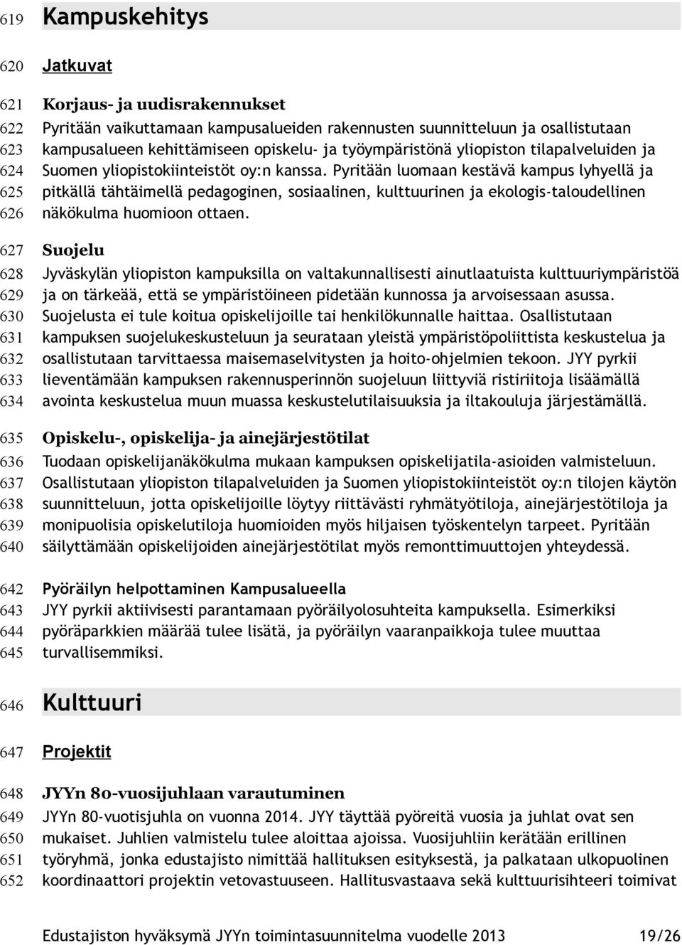 Pyritään luomaan kestävä kampus lyhyellä ja pitkällä tähtäimellä pedagoginen, sosiaalinen, kulttuurinen ja ekologis-taloudellinen näkökulma huomioon ottaen.